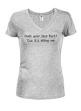 Does your face hurt? 'Cuz it's killing me Juniors V Neck T-Shirt