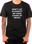 Don't Let Stupidity Be Your Cause of Death T-Shirt