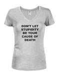 Don't Let Stupidity Be Your Cause of Death Juniors V Neck T-Shirt