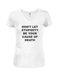 Don't Let Stupidity Be Your Cause of Death Juniors V Neck T-Shirt