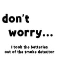 Ne vous inquiétez pas, j'ai retiré les piles du tablier du détecteur de fumée