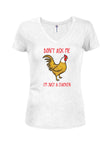 Don't ask me I’m just a chicken Juniors V Neck T-Shirt