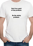 Camiseta No seas parte del problema
