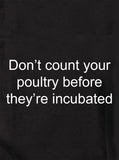 Don’t count your poultry before they’re incubated T-Shirt