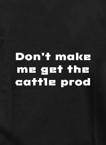 Don't make me get the cattle prod Kids T-Shirt