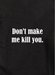 Don't make me kill you Kids T-Shirt