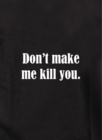 Don't make me kill you Kids T-Shirt