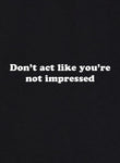 Don't Act Like You're Not Impressed T-Shirt - Five Dollar Tee Shirts