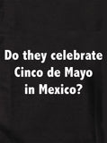 Est-ce qu'ils célèbrent Cinco de Mayo au Mexique ? T-shirt