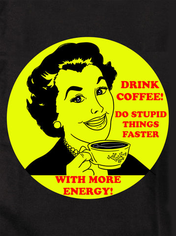 Boire du café. T-shirt Faites des choses stupides plus rapidement avec plus d'énergie