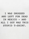 Drugged and left for dead in Mexico T-Shirt