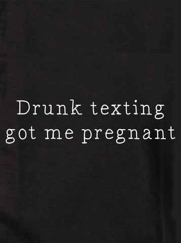 Drunk texting got me pregnant Kids T-Shirt