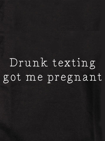 Los mensajes de texto borrachos me dejaron embarazada Camiseta