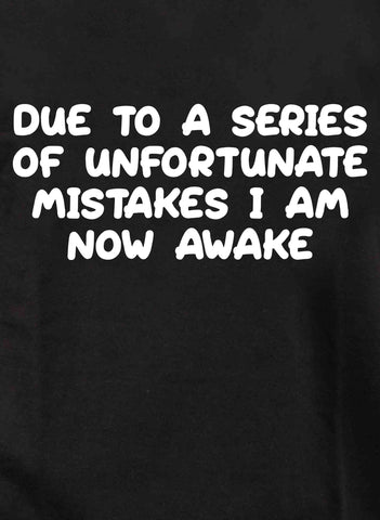 Due to a series of unfortunate mistakes I am now awake Kids T-Shirt