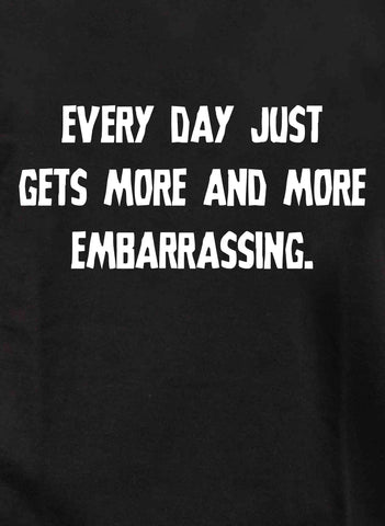 Every Day Just Gets More And More Embarrassing Kids T-Shirt