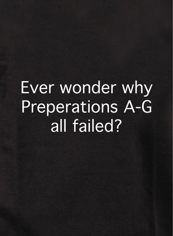 Ever wonder why Preperations A-G all failed Kids T-Shirt