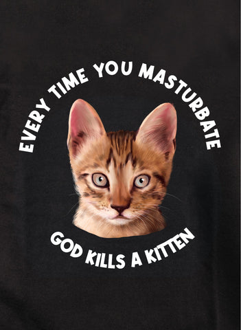 Every Time You Masturbate God Kills a Kitten T-Shirt - Five Dollar Tee Shirts