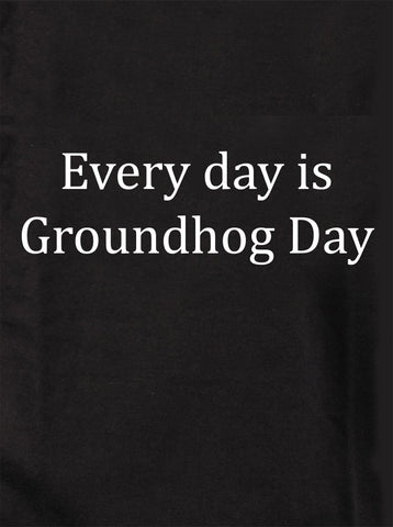 Every day is Groundhog Day Kids T-Shirt