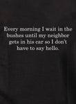 Every morning I wait in the bushes Kids T-Shirt