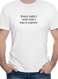 Every night I wish that I was in a grave T-Shirt