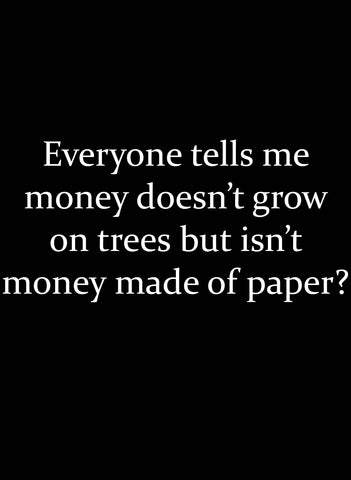 Everyone tells me money doesn't grow on trees T-Shirt