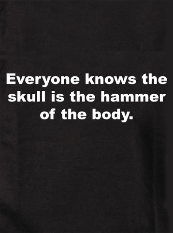 Tout le monde sait que le crâne est le marteau du corps T-Shirt