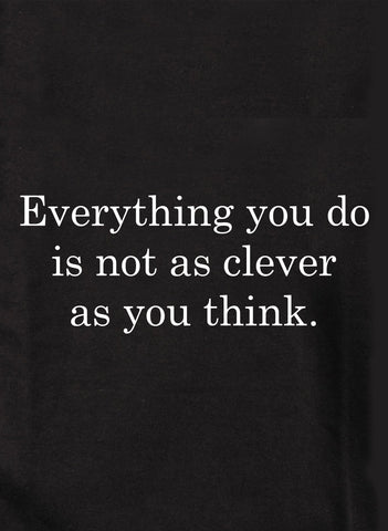 Everything you do is not as clever as you think Kids T-Shirt