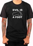 Evil is a Foot T-Shirt