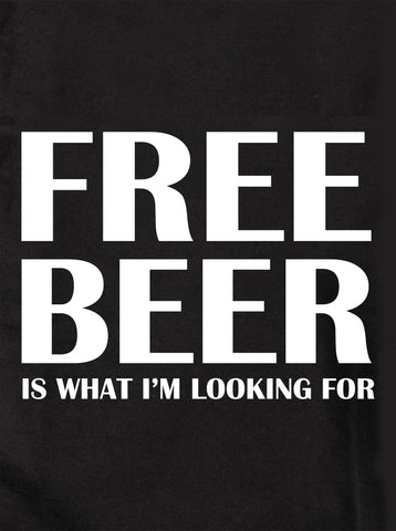 FREE BEER is what I'm looking for Kids T-Shirt