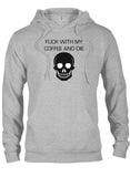 Fuck With My Coffee and Die T-Shirt