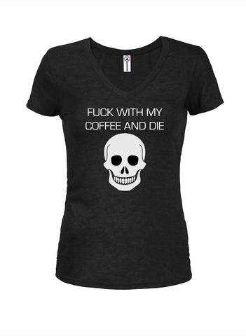 Fuck With My Coffee and Die Juniors T-shirt col en V