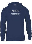 Face it. You're dumber than you think you are T-Shirt