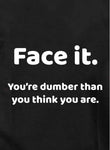 Face it. You're dumber than you think you are Kids T-Shirt