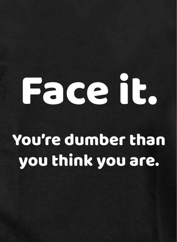 Face it. You're dumber than you think you are Kids T-Shirt