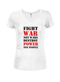 Fight War not Wars Destroy Power Not People Juniors V Neck T-Shirt