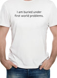 I am Buried Under First World Problems T-Shirt - Five Dollar Tee Shirts