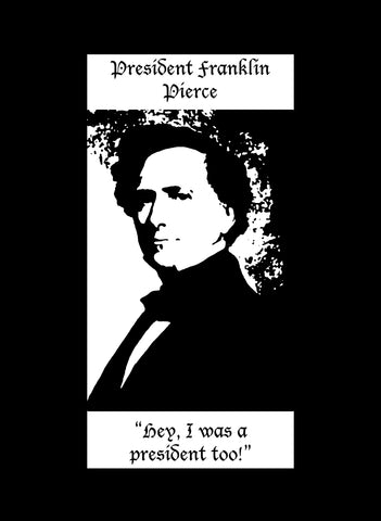 T-shirt Président Franklin Pierce Hé, j'étais aussi président