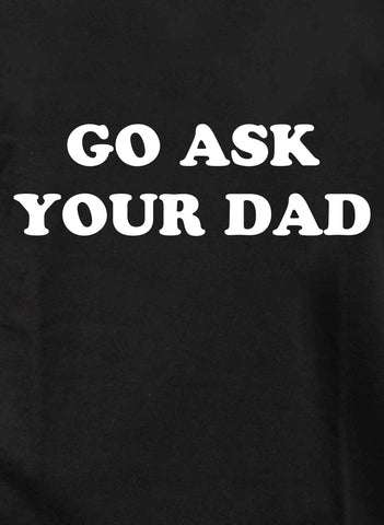 Go Ask Your Dad Kids T-Shirt