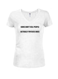 GUNS DON’T KILL PEOPLE ACTUALLY PHYSICS DOES Juniors V Neck T-Shirt