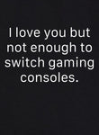 I Love You But Not Enough to Switch Gaming Consoles T-Shirt - Five Dollar Tee Shirts