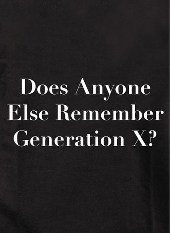 Does Anyone Else Remember Generation X? T-Shirt - Five Dollar Tee Shirts