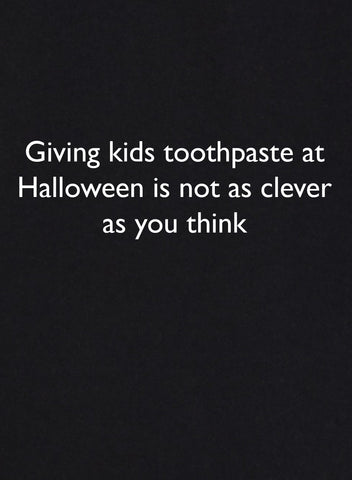Giving kids toothpaste at Halloween is not as clever as you think T-Shirt - Five Dollar Tee Shirts
