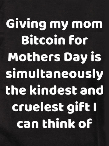 Giving my mom Bitcoin for Mothers Day Kids T-Shirt