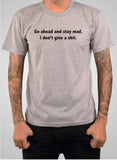 Go Ahead and Stay Mad. I Don't Give a Shit T-Shirt