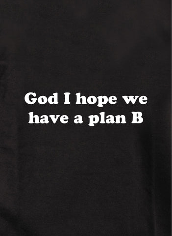 God I hope we have a plan B T-Shirt