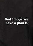 God I hope we have a plan B Kids T-Shirt