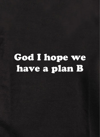 God I hope we have a plan B Kids T-Shirt