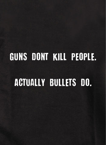Guns Don't Kill People. Actually Bullets Do Kids T-Shirt