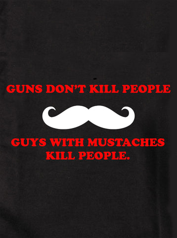 Guns Don't Kill People. People With Mustaches Do T-Shirt - Five Dollar Tee Shirts