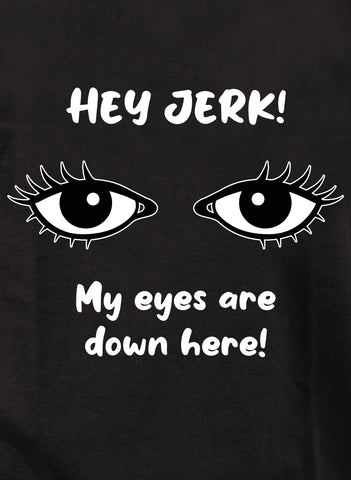 Hé, connard ! Mes yeux sont ici ! T-shirt